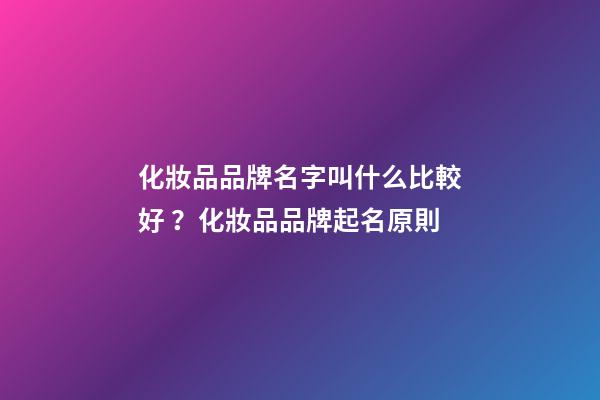 化妝品品牌名字叫什么比較好？化妝品品牌起名原則